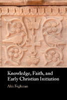 Knowledge, Faith, and Early Christian Initiation