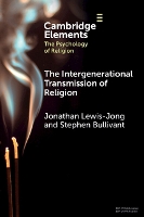 The Intergenerational Transmission of Religion (Elements in the Psychology of Religion)
