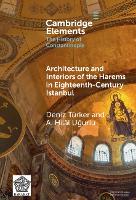 Architecture and Interiors of the Harems in Eighteenth-Century Istanbul (Elements in the History of Constantinople)