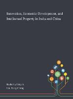 Innovation, Economic Development, and Intellectual Property in India and China