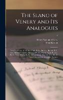 The Slang of Venery and Its Analogues: Compiled From the Works of Ash, Bailey, Barrere, Bartlett, B.E., Bee, Cleland, Cotgrave, Dunton, D'Urfey, ... Mayhew, Matsell, the Lexicon Balatronicum,...