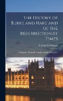 The History of Burke and Hare and of the Resurrectionist Times: a Fragment From the Criminal Annals of Scotland