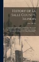 History of La Salle County, Illinois [microform]: Its Topography, Geology, Botany, Natural History, History of the Mound Builders, Indian Tribes, ... Town to 1840 : With an Appendix Giving...