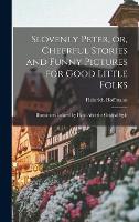 Slovenly Peter, or, Cheerful Stories and Funny Pictures for Good Little Folks: Illustrations Colored by Hand After the Original Style