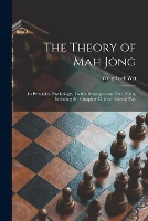 The Theory of Mah Jong; Its Principles, Psychology, Tactics, Strategies, and Fine Points, Including the Complete Chinese Rules of Play
