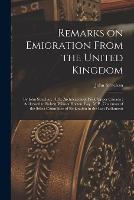 Remarks on Emigration From the United Kingdom [microform]