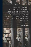 Analytic of the Beautiful, From the Critique of Judgment. With Excerpts From Anthropology From a Pragmatic Viewpoint. Second Book