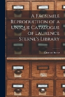 A Facsimile Reproduction of a Unique Catalogue of Laurence Sterne's Library