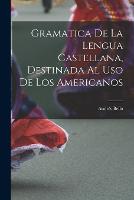 Gramatica De La Lengua Castellana, Destinada Al Uso De Los Americanos