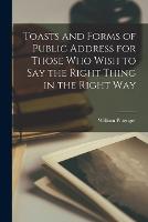 Toasts and Forms of Public Address for Those Who Wish to Say the Right Thing in the Right Way