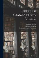 Opere Di Giambattista Vico ...