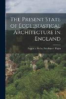 The Present State of Ecclesiastical Architecture in England
