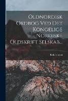 Oldnordisk Ordbog Ved Det Kongelige Nordiske Oldskrift Selskab...