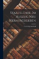 Staatslehre. Im Auszug neu Herausgegeben