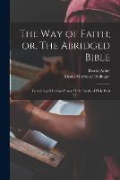 The Way of Faith; or, The Abridged Bible