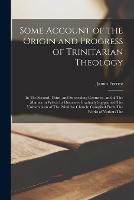 Some Account of the Origin and Progress of Trinitarian Theology