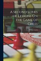 A Second Series of Lessons On the Game of Chess