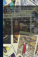 The Witchcraft Delusion in New England; its Rise, Progress, and Termination, as Exhibited by Dr. Cotton Mather in The Wonders of the Invisible World, and by Mr. Robert Calef in his More Wonders of the Invisible World