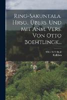 Ring-sakuntala. Hrsg., UEbers. Und Mit Anm. Vers. Von Otto Boehtlingk...