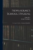Newsholme's School Hygiene; the Laws of Health in Relation to School Life