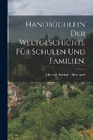 Handbuchlein der Weltgeschichte fur Schulen und Familien.
