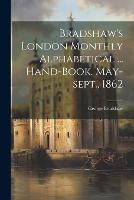 Bradshaw's London Monthly Alphabetical ... Hand-book. May-sept., 1862