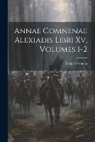 Annae Comnenae Alexiadis Libri Xv, Volumes 1-2