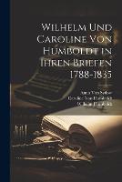 Wilhelm Und Caroline Von Humboldt in Ihren Briefen 1788-1835