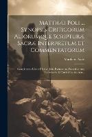 Matthæi Poli ... Synopsis Criticorum Aliorumque Scripturæ Sacræ Interpretum Et Commentatorum