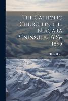 The Catholic Church in the Niagara Peninsula, 1626-1895