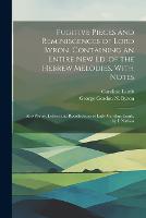 Fugitive Pieces and Reminiscences of Lord Byron, Containing an Entire New Ed. of the Hebrew Melodies, With Notes