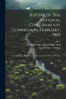 Report Of The National Conservation Commission, February, 1909