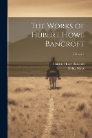 The Works of Hubert Howe Bancroft; Volume 1