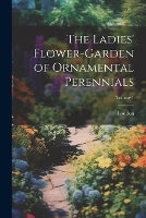The Ladies' Flower-Garden of Ornamental Perennials; Volume 1