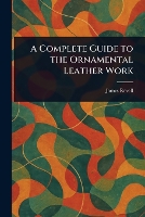 A Complete Guide to the Ornamental Leather Work