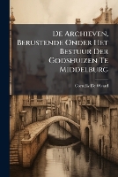 De Archieven, Berustende Onder Het Bestuur Der Godshuizen Te Middelburg