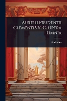 Aurelii Prudentii Clementis V. C. Opera Omnia