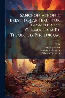 Sanchoniathonis Berytii Quae Feruntur Fragmenta De Cosmogonia Et Theologia Phoenicum