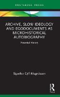 Archive, Slow Ideology and Egodocuments as Microhistorical Autobiography