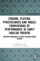 Staging, Playing, Pyrotechnics and Magic: Conventions of Performance in Early English Theatre