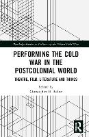 Performing the Cold War in the Postcolonial World
