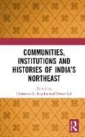 Communities, Institutions and Histories of India’s Northeast