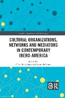Cultural Organizations, Networks and Mediators in Contemporary Ibero-America
