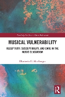 Musical Vulnerability: Receptivity, Susceptibility, and Care in the Music Classroom (Routledge Studies in Music Education)