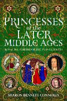 Princesses of the Later Middle Ages: Royal Daughters of the Plantagenets