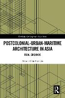 Postcolonial-Urban-Maritime Architecture in Asia: Tidal Grounds (Routledge Contemporary Asia Series)