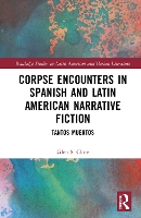 Corpse Encounters in Spanish and Latin American Narrative Fiction: Tantos muertos (Routledge Studies in Latin American and Iberian Literature)