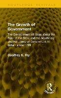 The Growth of Government: The Development of Ideas about the Role of the State and the Machinery and Functions of Government in Britain since 1789