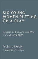 Six Young Women Putting On A Play - A Diary of Theatre and War: Kyiv, Winter 2025