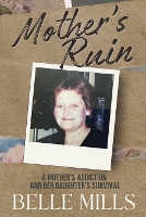 Mother's Ruin: A MOTHER'S ADDICTION AND HER DAUGHTER'S SURVIVAL